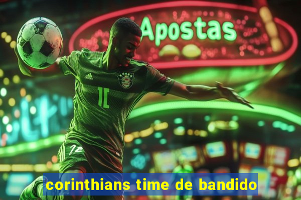 corinthians time de bandido